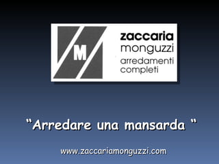 “ Arredare una mansarda “ www.zaccariamonguzzi.com 