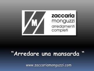 “Arredare una mansarda “ www.zaccariamonguzzi.com 