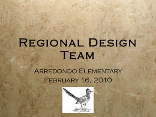 Regional Design Team Arredondo Elementary February 16, 2010 