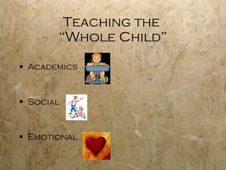 Teaching the  “Whole Child” Academics  Social Emotional 