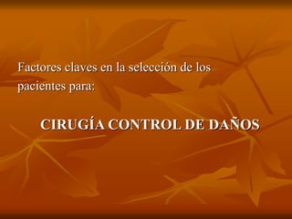 Factores claves en la selección de los
pacientes para:
CIRUGÍA CONTROL DE DAÑOS
 