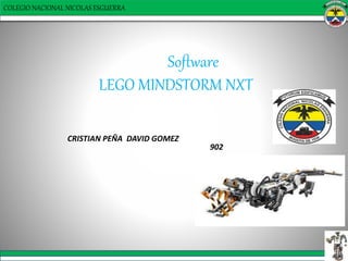 Software
LEGO MINDSTORM NXT
CRISTIAN PEÑA DAVID GOMEZ
902
COLEGIO NACIONAL NICOLAS ESGUERRA
 