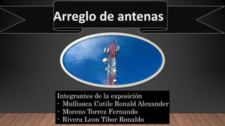 Arreglo de antenas
Integrantes de la exposición
- Mullisaca Cutile Ronald Alexander
- Moreno Torrez Fernando
- Rivera Leon Tibor Ronaldo
 