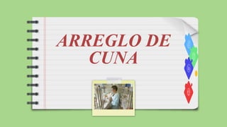 ARREGLO DE
CUNA
Here is where this
template begins
 