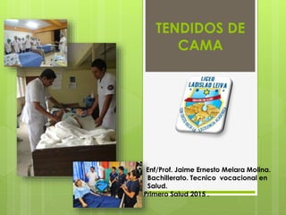 TENDIDOS DE
CAMA
Enf/Prof. Jaime Ernesto Melara Molina.
Bachillerato. Tecnico vocacional en
Salud.
Primero Salud 2015 .
 