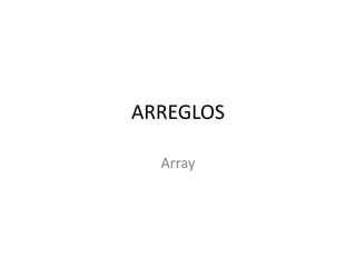 ARREGLOS

  Array
 