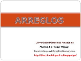 Alumna. Flor Taqui Wajuyat
taqui.sistemasytelematica@gmail.com
http://direcciondeingeniria.blogspot.pe/
Universidad Politécnica Amazónica
 