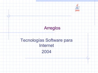 Tecnologías Software para
Internet
2004
Arreglos
 