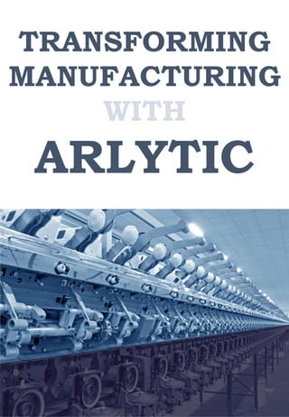 TRANSFORMING
MANUFACTURING
WITH
ARLYTIC
 