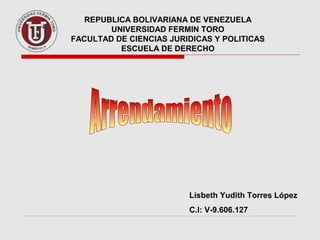 REPUBLICA BOLIVARIANA DE VENEZUELA
UNIVERSIDAD FERMIN TORO
FACULTAD DE CIENCIAS JURIDICAS Y POLITICAS
ESCUELA DE DERECHO
Lisbeth Yudith Torres López
C.I: V-9.606.127
 