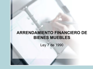 ARRENDAMIENTO FINANCIERO DE BIENES MUEBLES Ley 7 de 1990 