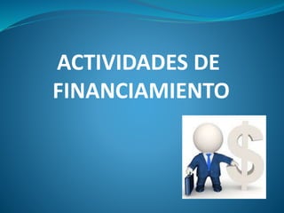 ACTIVIDADES DE
FINANCIAMIENTO
 