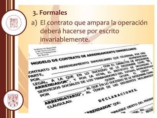 3. Formales
a) El contrato que ampara la operación
deberá hacerse por escrito
invariablemente.
 