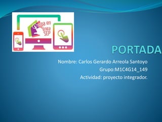 Nombre: Carlos Gerardo Arreola Santoyo
Grupo:M1C4G14_149
Actividad: proyecto integrador.
 