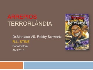 Arrepios TerrorlândiaDr.Maníaco VS. Robby SchwartzR.L. STINEPorto EditoraAbril 2010