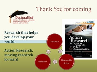 Thank You for coming
Research that helps
you develop your
world:
Action Research,
moving research
forward
Discovery
Measureable
Action
Reflection
 