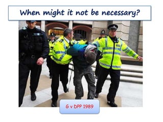 G v DPP 1989
When might it not be necessary?
 