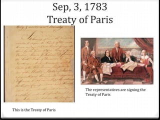 Sep, 3, 1783
Treaty of Paris
This is the Treaty of Paris
The representatives are signing the
Treaty of Paris
 