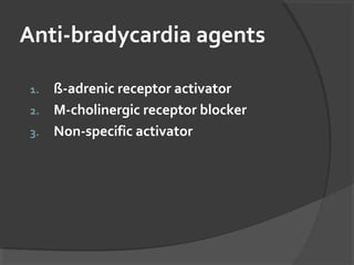 Anti-bradycardia agents
1. ß-adrenic receptor activator
2. M-cholinergic receptor blocker
3. Non-specific activator
 