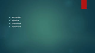  Vernakalant
 Ajmaline
 Pilsicainide
 Ranolazine
 