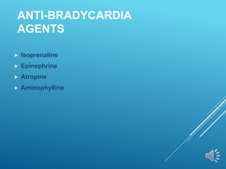 ANTI-BRADYCARDIA
AGENTS
 Isoprenaline
 Epinephrine
 Atropine
 Aminophylline
 