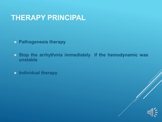 THERAPY PRINCIPAL
 Pathogenesis therapy
 Stop the arrhythmia immediately if the hemodynamic was
unstable
 Individual therapy
 