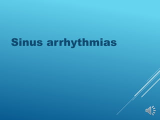 Sinus arrhythmias
 