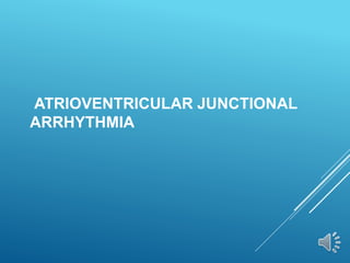 ATRIOVENTRICULAR JUNCTIONAL
ARRHYTHMIA
 