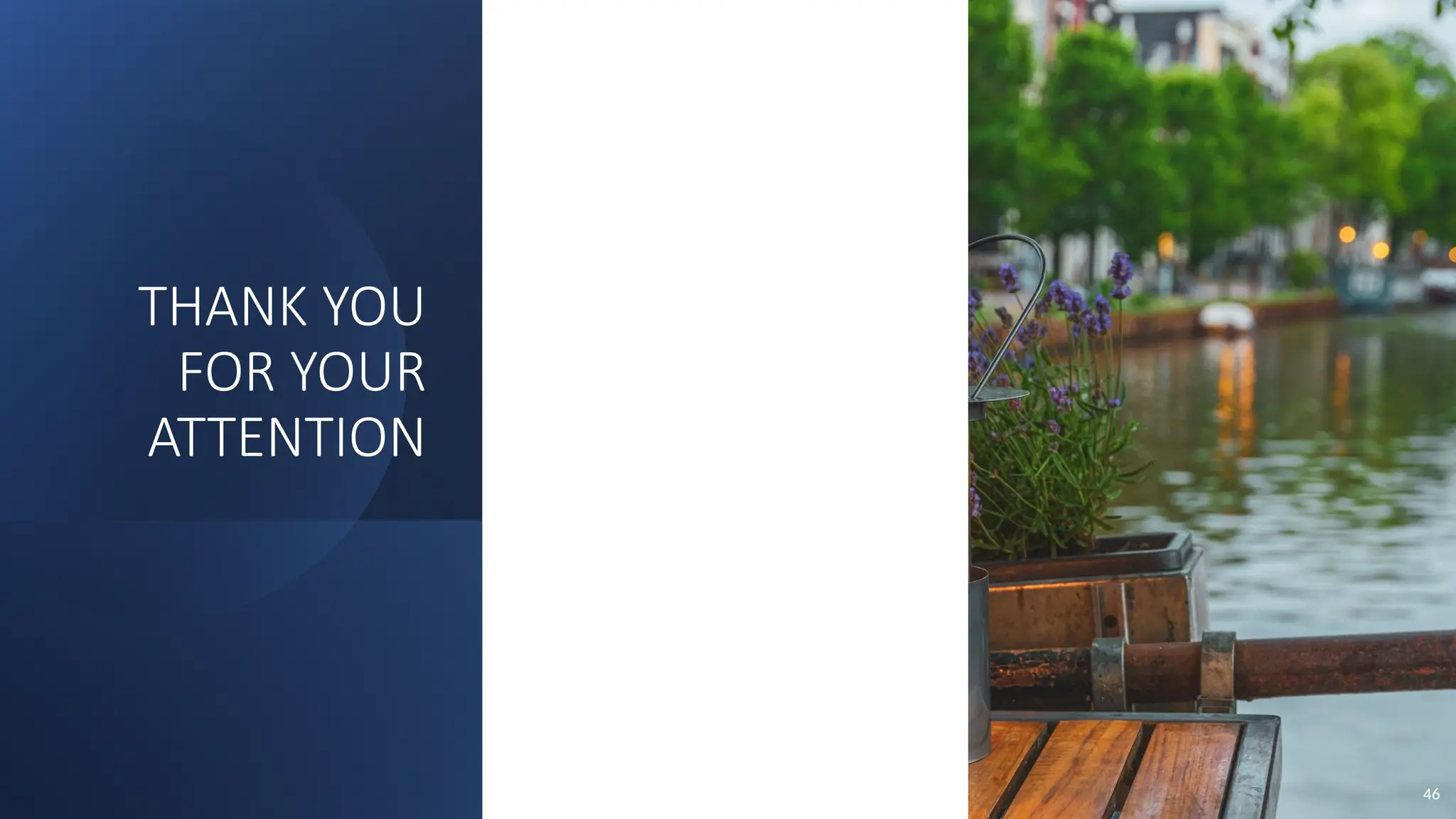 THANK YOU
FOR YOUR
ATTENTION
46
 