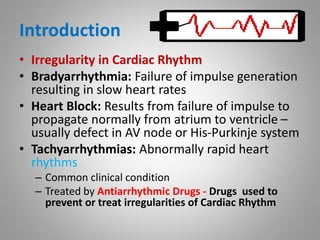 Introduction
• Irregularity in Cardiac Rhythm
• Bradyarrhythmia: Failure of impulse generation
resulting in slow heart rat...