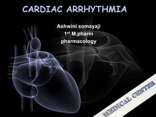 CARDIAC ARRHYTHMIA
Ashwini somayaji
1st M.pharm
pharmacology
 