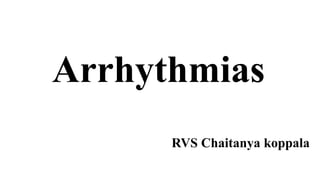 Arrhythmias
RVS Chaitanya koppala
 