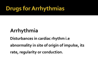 Arrhythmia
Disturbances in cardiac rhythm i.e
abnormality in site of origin of impulse, its
rate, regularity or conduction.
 