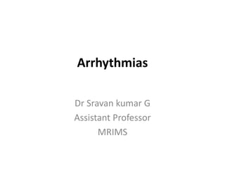 Arrhythmias
Dr Sravan kumar G
Assistant Professor
MRIMS
 
