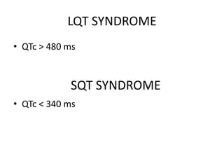 LQT SYNDROME
• QTc > 480 ms
• QTc < 340 ms
SQT SYNDROME
 