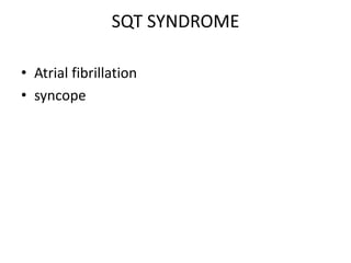 SQT SYNDROME
• Atrial fibrillation
• syncope
 