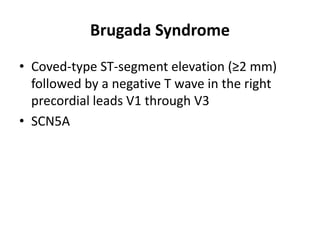 Brugada Syndrome
• Coved-type ST-segment elevation (≥2 mm)
followed by a negative T wave in the right
precordial leads V1 through V3
• SCN5A
 