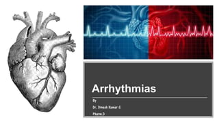 Arrhythmias
By
Dr. Dinesh Kumar G
Pharm.D
 