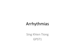 Arrhythmias
Sing Khien Tiong
GPST1
 