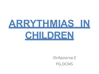ARRYTHMIAS IN
CHILDREN
-Dr
.Apoorva.E
PG,DCMS
 