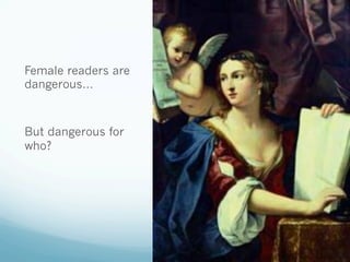 Female readers are
dangerous…
But dangerous for
who?
 