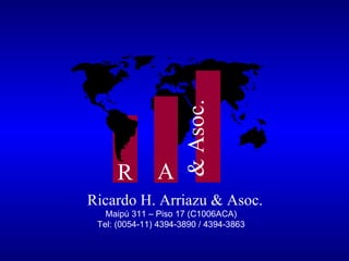 Maipú 311 – Piso 17 (C1006ACA) Tel: (0054-11) 4394-3890 / 4394-3863 R A & Asoc.  Ricardo H. Arriazu & Asoc. 