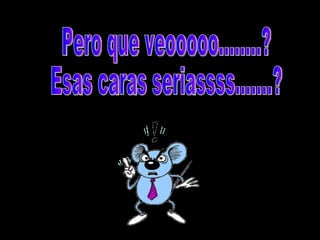 Pero que veooooo........? Esas caras seriassss.......?