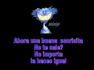 Ahora una buena sonrisita No te sale? No importa la haces igual