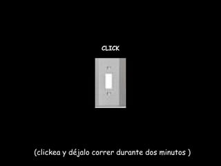 CLICK (clickea y déjalo correr durante dos minutos ) 