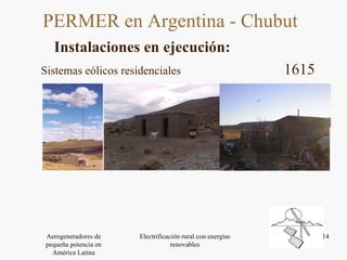 PERMER en Argentina - Chubut  Instalaciones en ejecución: Sistemas eólicos residenciales 1615 