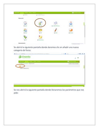 Se abrirá la siguiente pantalla donde daremos clic en añadir una nueva
categoría de foros:
Se nos abrirá la siguiente pantalla donde llenaremos los parámetros que nos
pide:
 