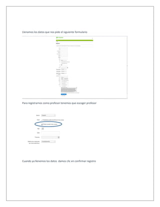 Llenamos los datos que nos pide el siguiente formulario
Para registrarnos como profesor tenemos que escoger profesor
Cuando ya llenemos los datos damos clic en confirmar registro
 