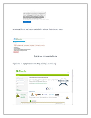 A continuación nos aparece un apantalla de confirmación de nuestra cuenta
Registrase como estudiante
Ingresamos en la página de chamilo: https://campus.chamilo.org/
 