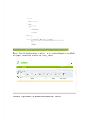 Damos clic en donde dice preparar preguntas y se nos despliega la siguiente pantalla de
actividades, escogemos la actividad que vamos a realizar:
Llenamos los parámetros y de esta manera queda nuestra actividad:
 